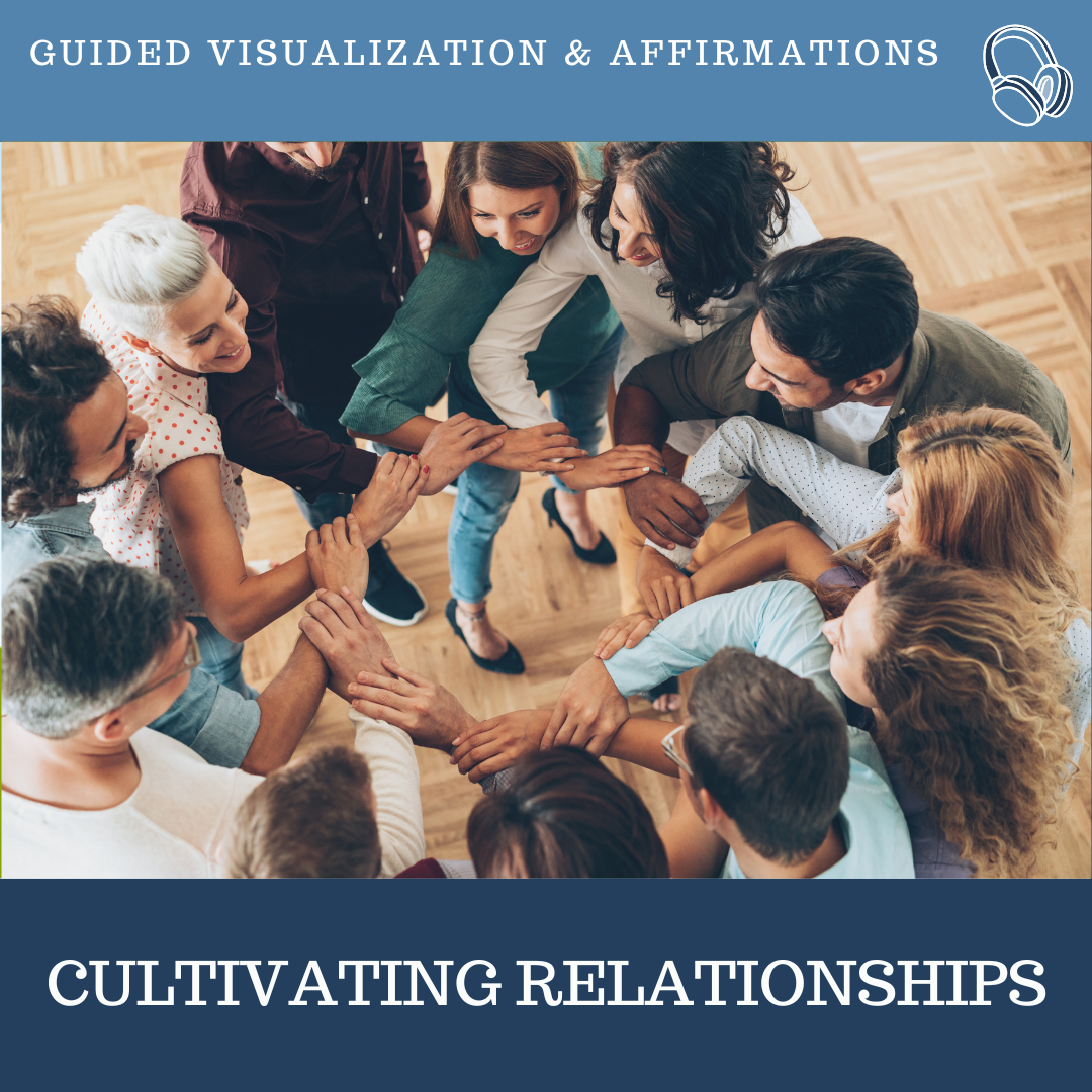 Cultivating Relationships Guided Visualizations and Affirmations