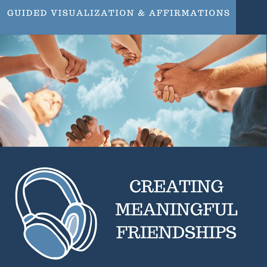 Creating Meaningful Friendships - Guided Visualization and Affirmations