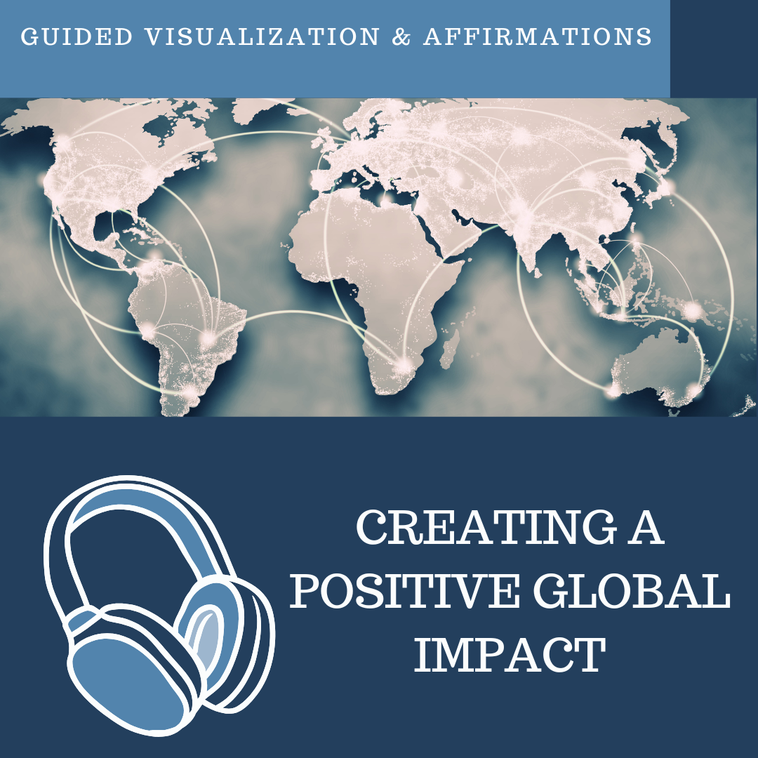 Creating a Positive Global Impact - Guided Visualization and Affirmations