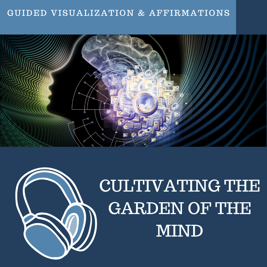 Cultivating the Garden of The Mind - Guided Visualization and Affirmations