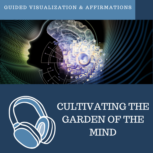 Cultivating the Garden of The Mind - Guided Visualization and Affirmations