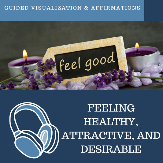 Feeling Healthy, Attractive, and Desirable - Guided Visualization and Affirmations