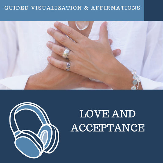 Love and Acceptance - Guided Visualization and Affirmations