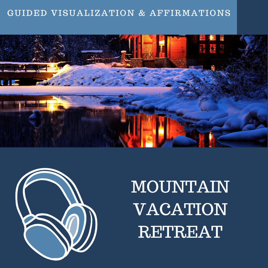 A Mountain Vacation Retreat - Guided Visualization and Affirmation