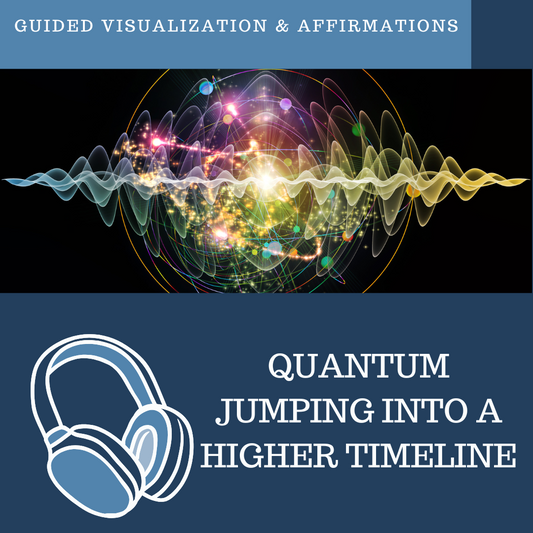 Quantum Jumping Into a Higher Timeline - Guided Visualization and Affirmations