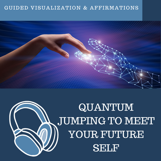 Quantum Jumping and Meeting Your Future Self - Guided Visualization and Affirmations